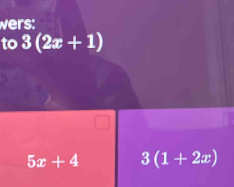 wers: 
to 3(2x+1)
5x+4
3(1+2x)