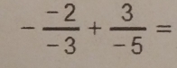 - (-2)/-3 + 3/-5 =