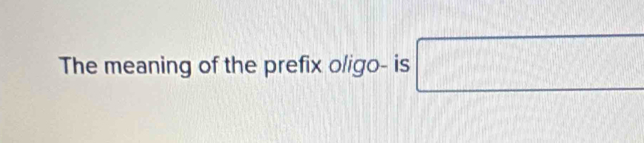 The meaning of the prefix oligo- is □