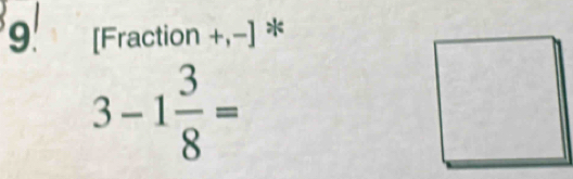 9 [Fraction +,-] *
3-1 3/8 =