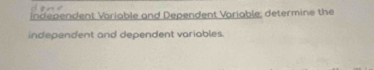 independent Variable and Dependent Variable; determine the 
independent and dependent variables.