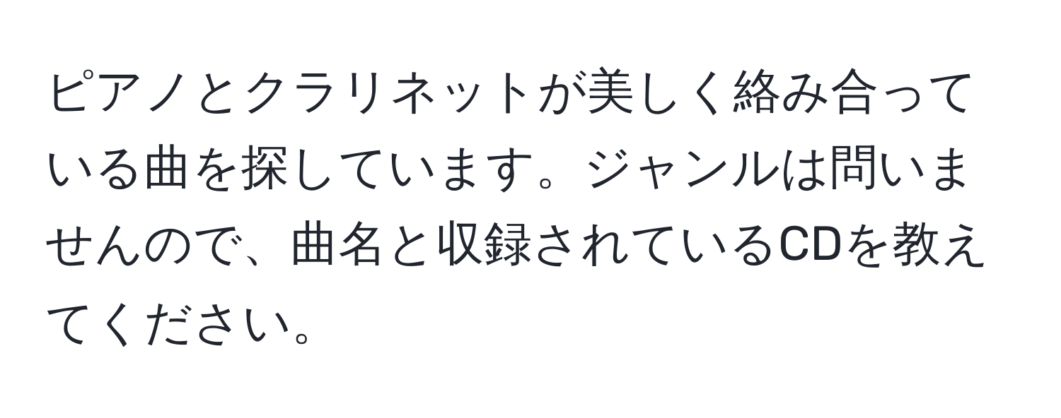 ピアノとクラリネットが美しく絡み合っている曲を探しています。ジャンルは問いませんので、曲名と収録されているCDを教えてください。