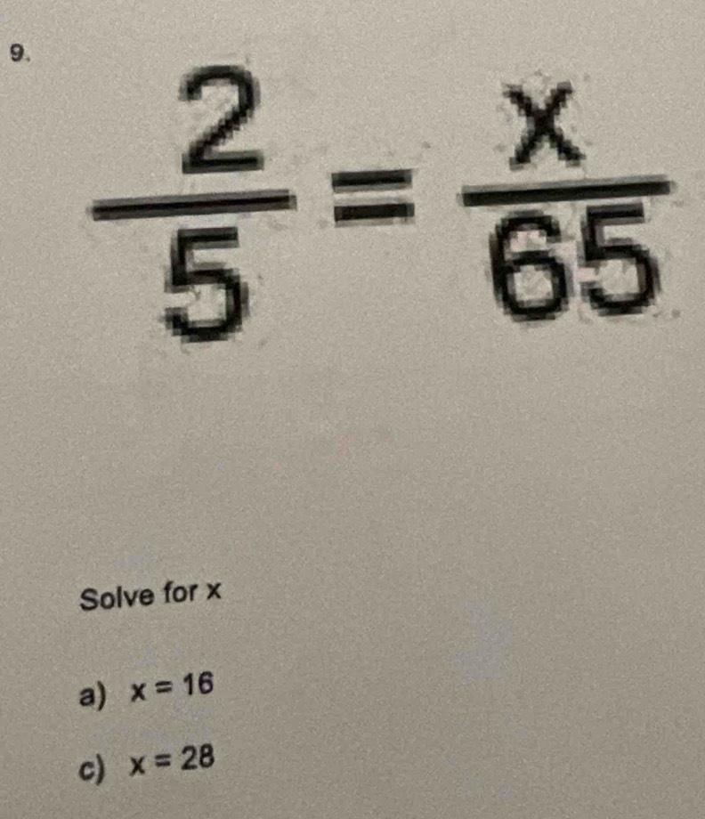  2/5 = x/65 
Solve for x
a) x=16
c) x=28