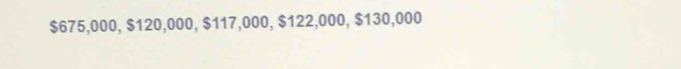 $675,000, $120,000, $117,000, $122,000, $130,000