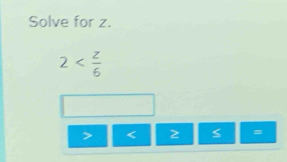 Solve for z.
2
< 2 =