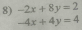 -2x+8y=2
-4x+4y=4