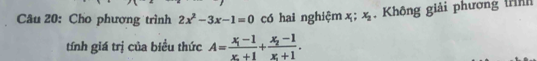 Cho phượng trình 2x^2-3x-1=0 có hai nghiệm x_1; x_2 , Không giải phương tình
tính giá trị của biểu thức A=frac x_1-1x_2+1+frac x_2-1x_1+1.