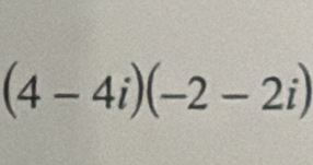 (4-4i)(-2-2i)