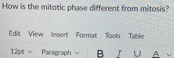 How is the mitotic phase different from mitosis? 
Edit : View Insert Format Tools Table 
12pt Paragraph B U A