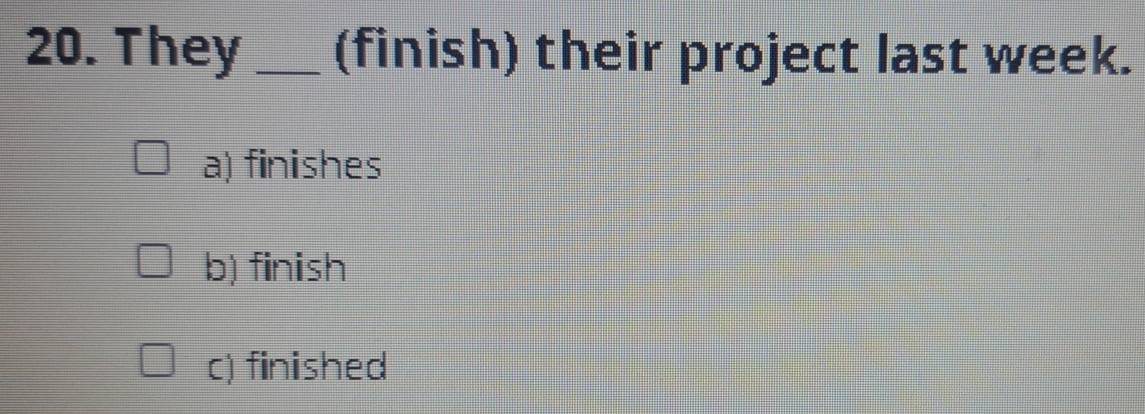 Solved: They _(finish) their project last week. a) finishes b) finish c ...