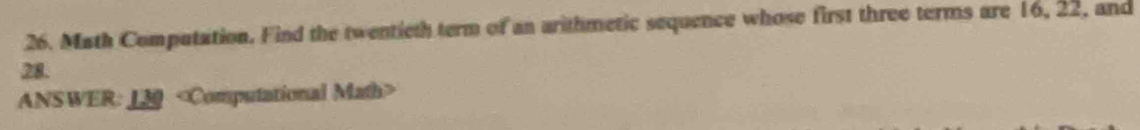 Math Computation. Find the twentieth term of an arithmetic sequence whose first three terms are 16, 22, and
28. 
ANSWER: LM