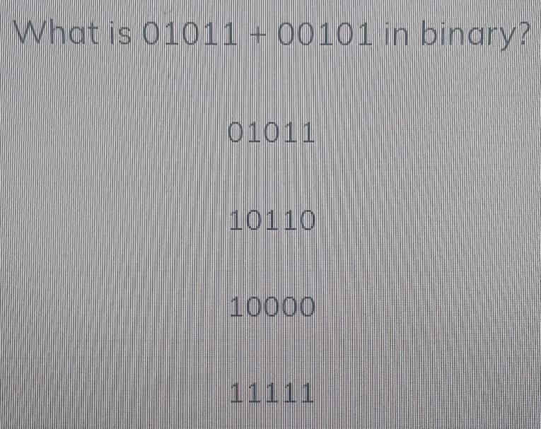 What is 01011+00101 in binary?
01011
10110
10000
11111