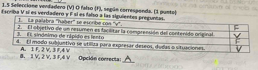 1.5 Seleccione verdadero (V) O falso (F), según corresponda. (1 punto) 
Escriba V si es verdadero y F si 
B. 1 V, 2 V, 3 F, 4 V Opción correcta:_