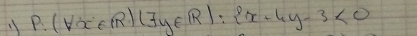 P(forall x∈ R)(exists y∈ R): x+4y-3<0</tex>