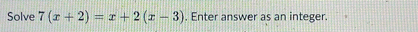 Solved: Solve 7(x+2)=x+2(x-3). Enter answer as an integer. [Math]