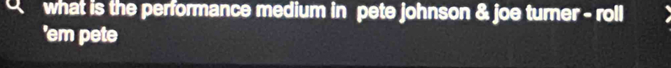what is the performance medium in pete johnson & joe turner - roll 
'em pete