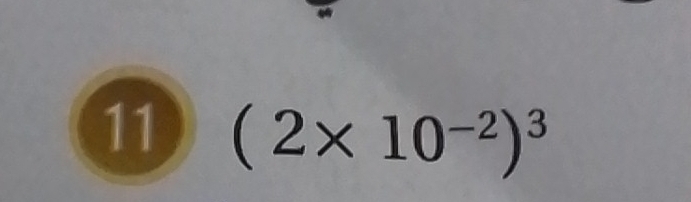 11 (2* 10^(-2))^3