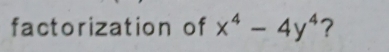 factorization of x^4-4y^4 ?