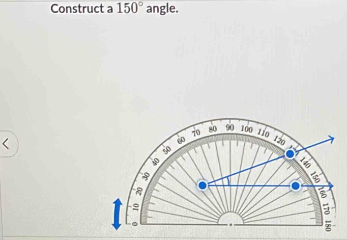 Construct a 150° angle.
70 80 90 100 110
60 120
50
40