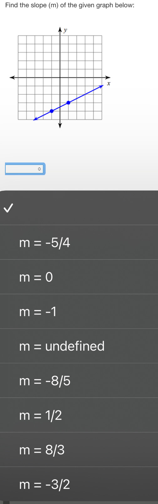 Find the slope (m) of the given graph below:
。
m=-5/4
m=0
m=-1
m= undefined
m=-8/5
m=1/2
m=8/3
m=-3/2