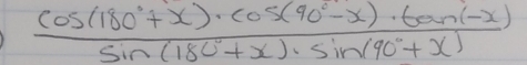  (cos (180°+x)· cos (90°-x)· tan (-x))/sin (180°+x)· sin (90°+x) 