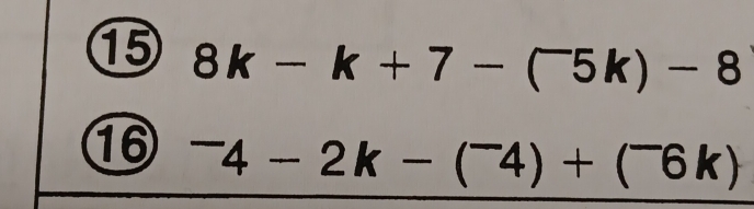 ⑮ 8k-k+7-(^-5k)-8
⑯⑥ ^-4-2k-(^-4)+(^-6k)