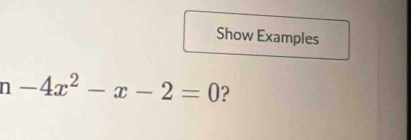 Show Examples
n-4x^2-x-2=0 ?