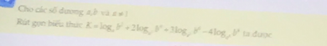 Cho các số dương a, b và a!= 1
Rút gọn biểu thức K=log _ab^2+2log _bb^4+3log _cb^6-4log _cb^4 ta được