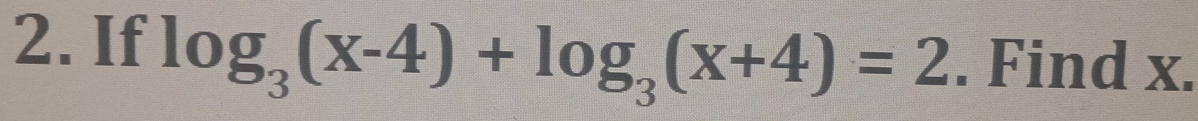 log _3(x-4)+log _3(x+4)=2
2. If . Find x.