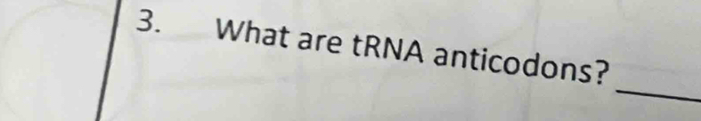 What are tRNA anticodons? 
_