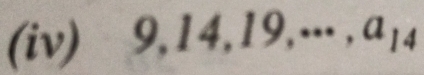 (iv) 9, 14, 19,· s , a_14