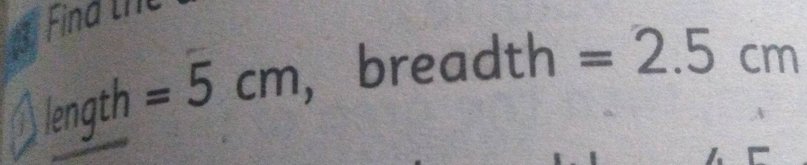 Fina the 
a length =5cm ， br
eadth=2.5cm