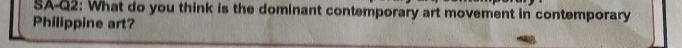 SA-Q2: What do you think is the dominant contemporary art movement in contemporary 
Philippine art?