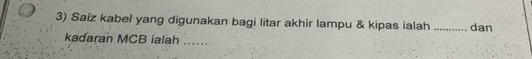 Saiz kabel yang digunakan bagi litar akhir lampu & kipas ialah _dan 
kadaran MCB ialah a_