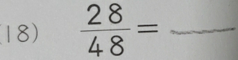 (18)  28/48 = _