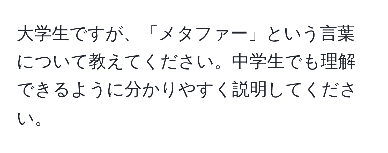 大学生ですが、「メタファー」という言葉について教えてください。中学生でも理解できるように分かりやすく説明してください。