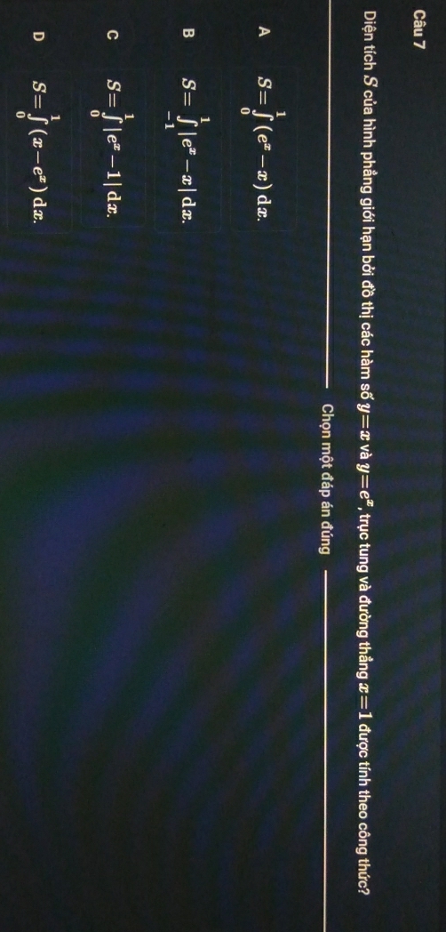 Diện tích S của hình phẳng giới hạn bởi đồ thị các hàm số y=x và y=e^x , trục tung và đường thẳng x=1 được tính theo công thức?
_
Chọn một đáp án đúng_
_
A S=∈tlimits _0^(1(e^x)-x)dx.
B S=∈tlimits _(-1)^1|e^x-x| dx. |
C S=∈tlimits _0^(1|e^x)-1|dx.
D S=∈tlimits _0^(1(x-e^x))dx.