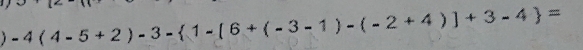 -4(4-5+2)-3- 1-[6+(-3-1)-(-2+4)]+3-4 =