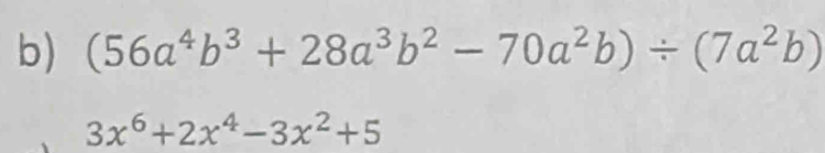 (56a^4b^3+28a^3b^2-70a^2b)/ (7a^2b)
3x^6+2x^4-3x^2+5