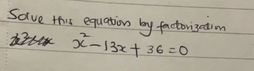 Sorve this equation by factori3ation
x^2-13x+36=0