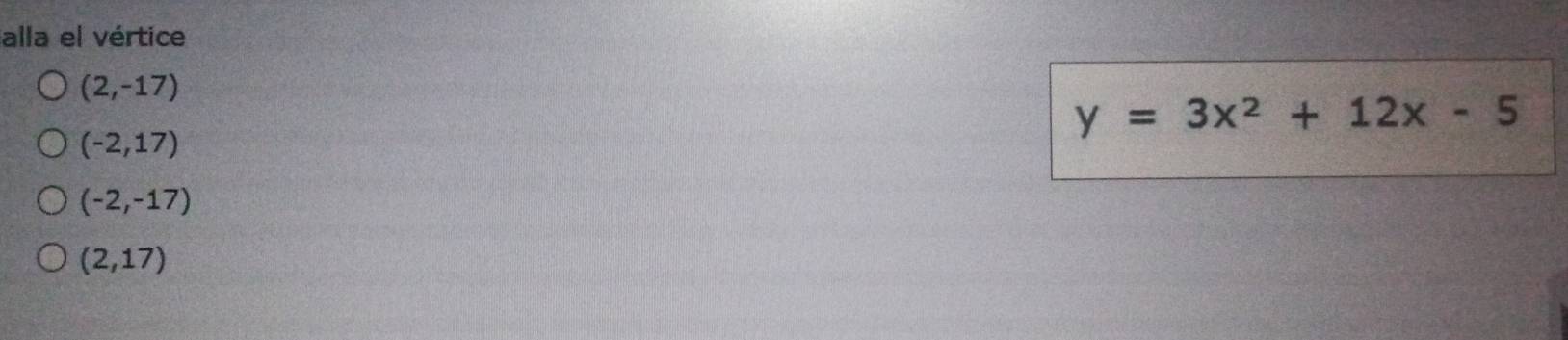 alla el vértice
(2,-17)
y=3x^2+12x-5
(-2,17)
(-2,-17)
(2,17)