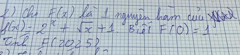 )cl F(x) Ca Lnghuàn ham duú XYA
f(x)=2^x+sqrt(x)+1 B1 F(0)=1
% The F(2025)