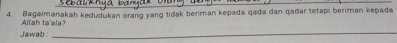 Bagaimanakah kedudukan orang yang tidak beriman kepada qada dan qadar tetapi beriman kepada 
Allah ta'ala? 
Jawab :_