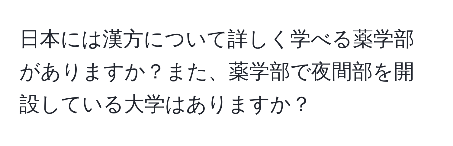 日本には漢方について詳しく学べる薬学部がありますか？また、薬学部で夜間部を開設している大学はありますか？