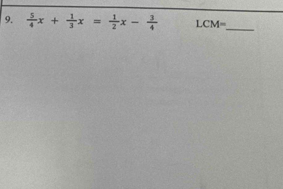  5/4 x+ 1/3 x= 1/2 x- 3/4 
_
LCM=