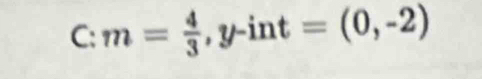 C:m= 4/3 ,y-int=(0,-2)