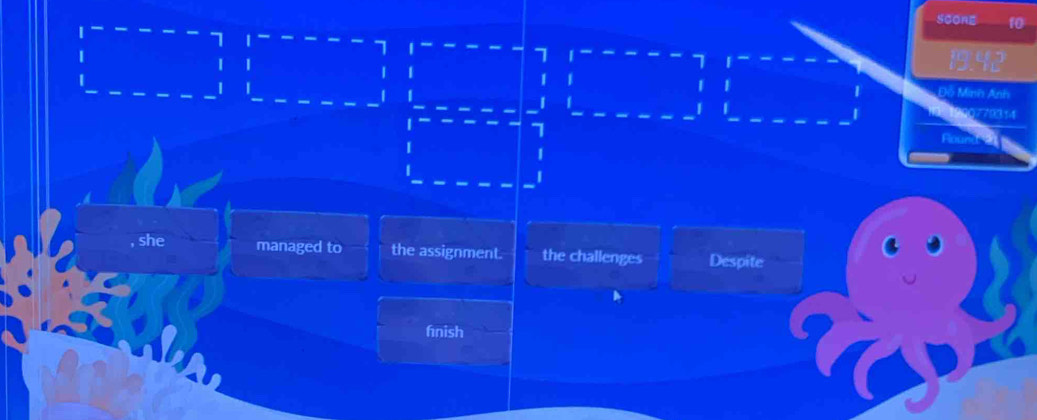 SOONE 10
|
7
19.42
Đỗ Minh Anh
99/79314
Flound
she managed to the assignment. the challenges Despite
fnish