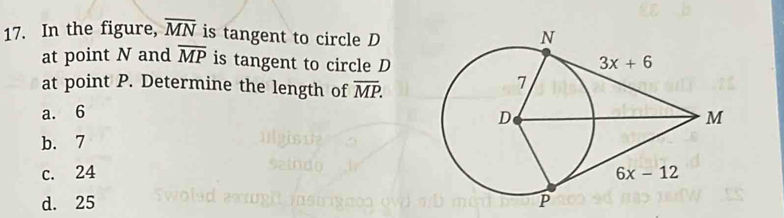 In the figure, overline MN is tangent to circle D
at point N and overline MP is tangent to circle D
at point P. Determine the length of overline MP.
a. 6
b. 7
c. 24
d. 25