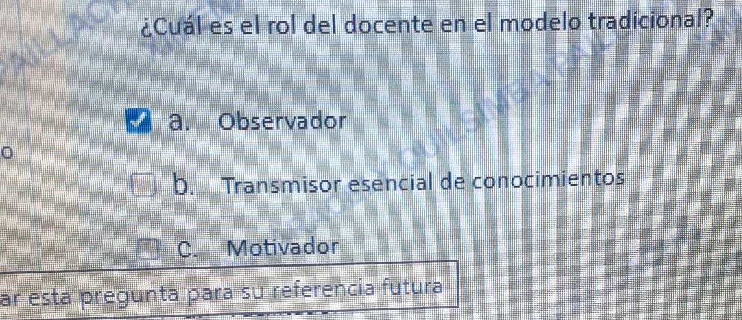 ¿Cuál es el rol del docente en el modelo tradicional?
a. Observador
b. Transmisor esencial de conocimientos
C. Motivador
ar esta pregunta para su referencia futura