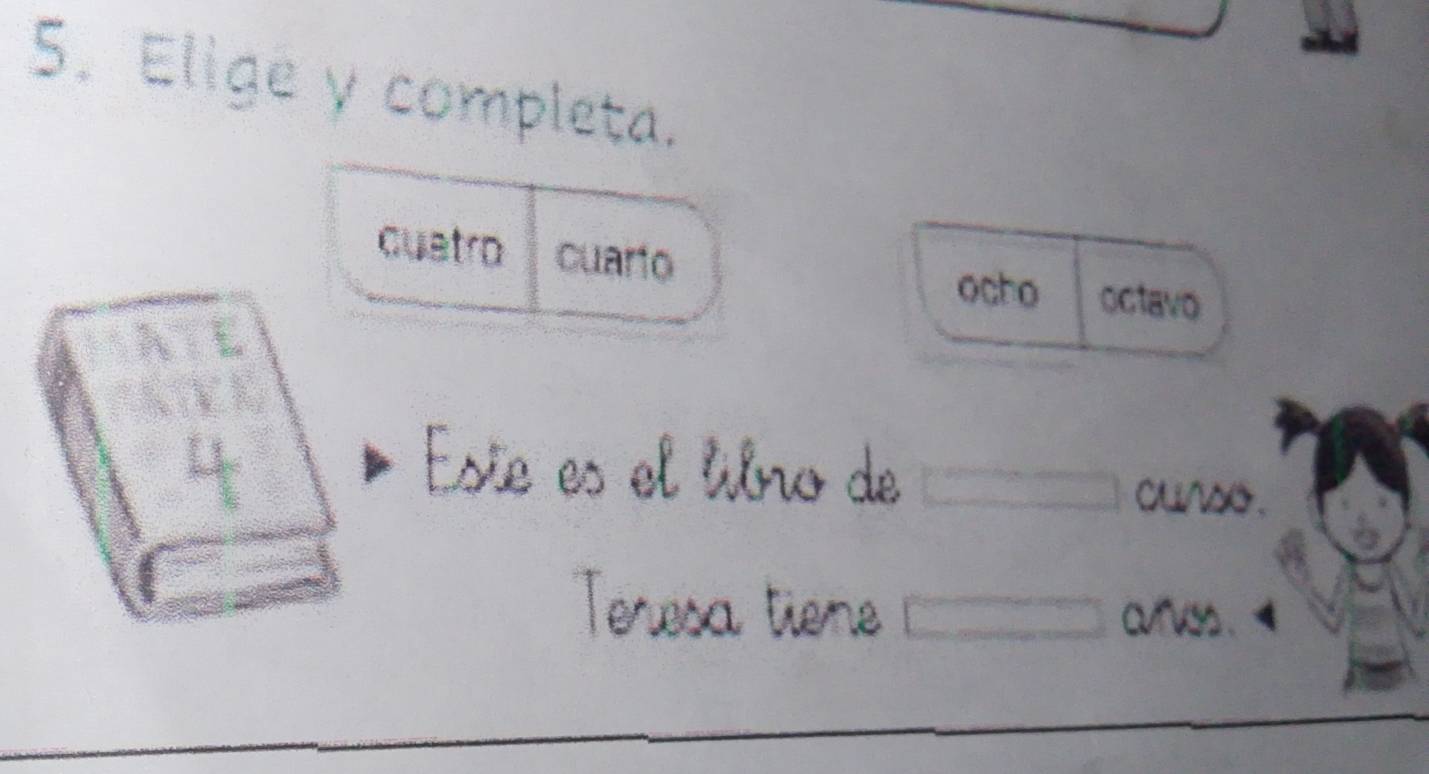 Elige y completa. 
cuatro cuarto 
ocho octavo 
4 Esíe es el libmo de 
cunso. 
Teresa tiene crvss .